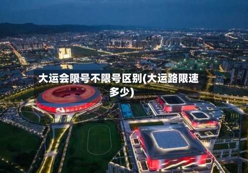 大运会限号不限号区别(大运路限速多少)-第3张图片