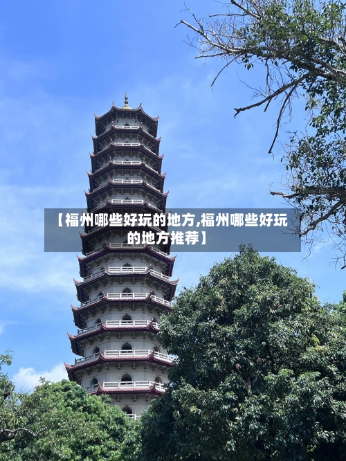 【福州哪些好玩的地方,福州哪些好玩的地方推荐】-第2张图片