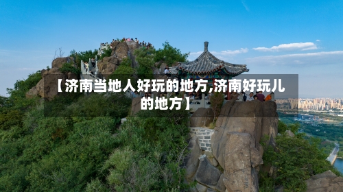 【济南当地人好玩的地方,济南好玩儿的地方】-第3张图片