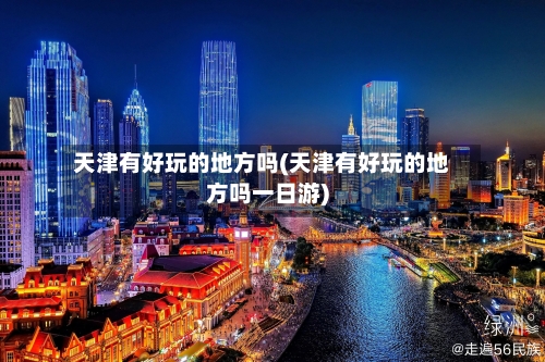 天津有好玩的地方吗(天津有好玩的地方吗一日游)