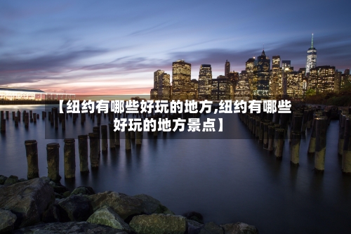 【纽约有哪些好玩的地方,纽约有哪些好玩的地方景点】