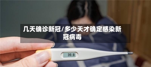 几天确诊新冠/多少天才确定感染新冠病毒