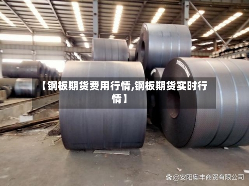 【钢板期货费用行情,钢板期货实时行情】