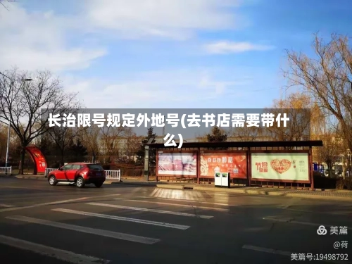 长治限号规定外地号(去书店需要带什么)