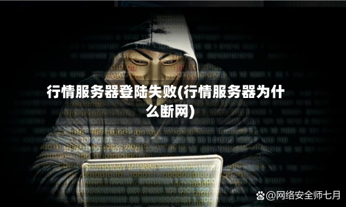 行情服务器登陆失败(行情服务器为什么断网)-第2张图片