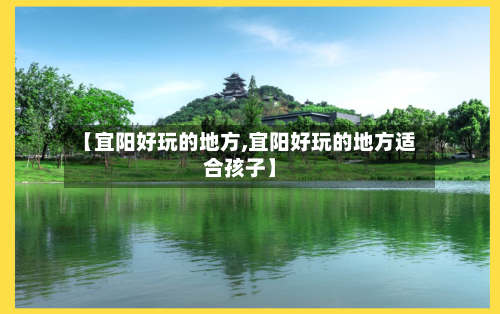 【宜阳好玩的地方,宜阳好玩的地方适合孩子】-第3张图片