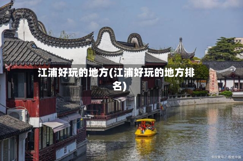 江浦好玩的地方(江浦好玩的地方排名)-第2张图片