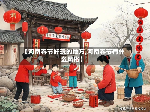 【河南春节好玩的地方,河南春节有什么风俗】-第2张图片