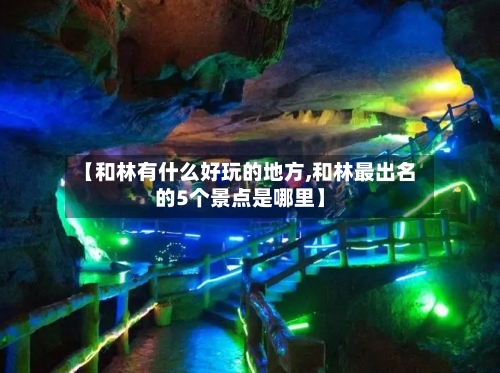 【和林有什么好玩的地方,和林最出名的5个景点是哪里】