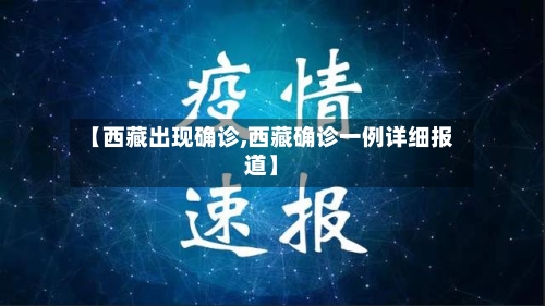 【西藏出现确诊,西藏确诊一例详细报道】