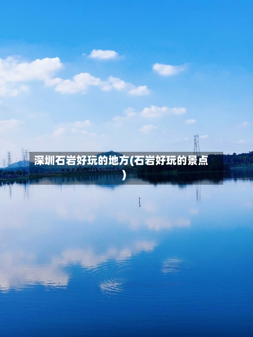 深圳石岩好玩的地方(石岩好玩的景点)