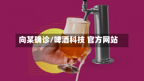 向某确诊/啤酒科技 官方网站