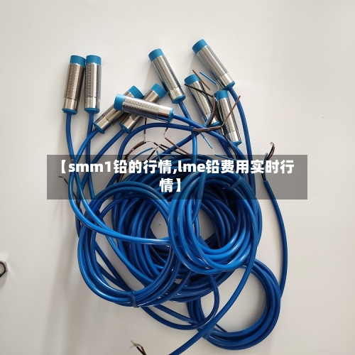 【smm1铅的行情,lme铅费用实时行情】