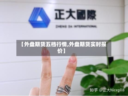 【外盘期货五档行情,外盘期货实时报价】-第3张图片