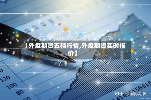 【外盘期货五档行情,外盘期货实时报价】-第2张图片