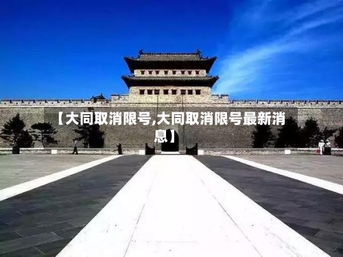 【大同取消限号,大同取消限号最新消息】-第2张图片