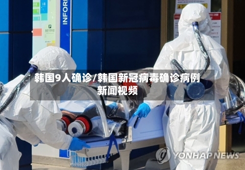 韩国9人确诊/韩国新冠病毒确诊病例新闻视频-第3张图片