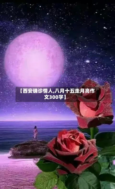 【西安确诊情人,八月十五走月亮作文300字】