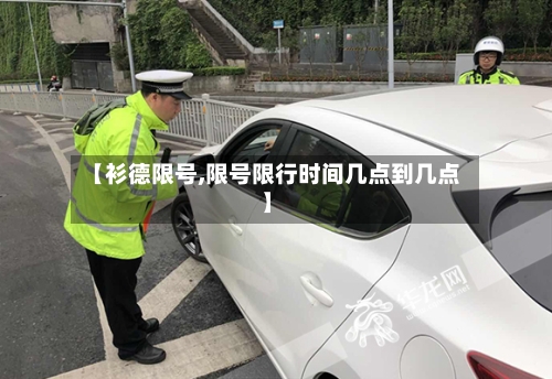 【衫德限号,限号限行时间几点到几点】