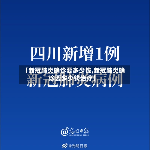 【新冠肺炎确诊要多少钱,新冠肺炎确诊要多少钱治疗】