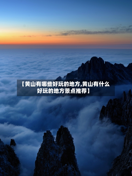 【黄山有哪些好玩的地方,黄山有什么好玩的地方景点推荐】-第2张图片
