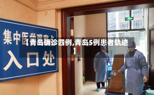 【青岛确诊四例,青岛5例患者轨迹】