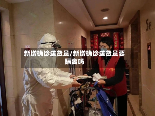 新增确诊送货员/新增确诊送货员要隔离吗