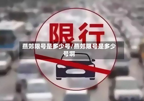 燕郊限号是多少号/燕郊限号是多少号啊-第2张图片