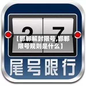 【邯郸解封限号,邯郸限号规则是什么】