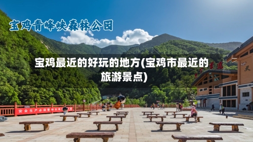 宝鸡最近的好玩的地方(宝鸡市最近的旅游景点)-第2张图片