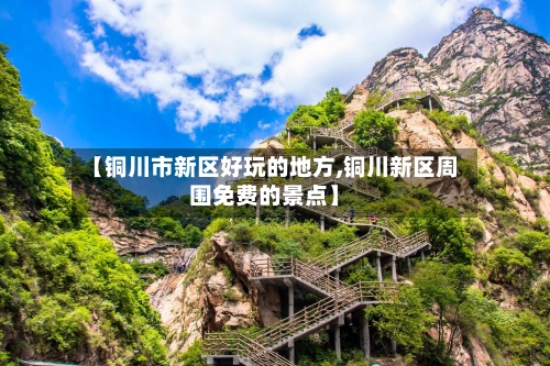 【铜川市新区好玩的地方,铜川新区周围免费的景点】
