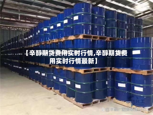 【辛醇期货费用实时行情,辛醇期货费用实时行情最新】