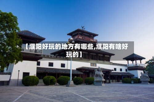 【濮阳好玩的地方有哪些,濮阳有啥好玩的】-第3张图片