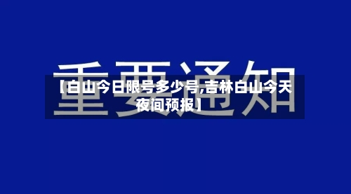【白山今日限号多少号,吉林白山今天夜间预报】