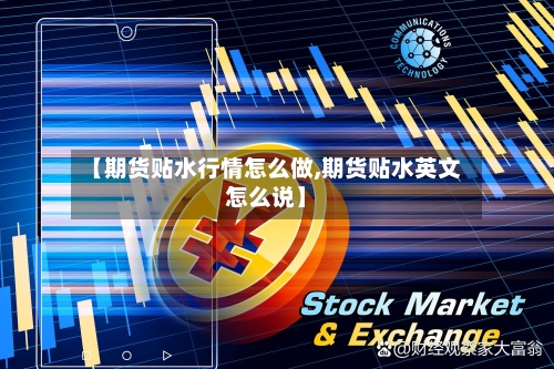 【期货贴水行情怎么做,期货贴水英文怎么说】