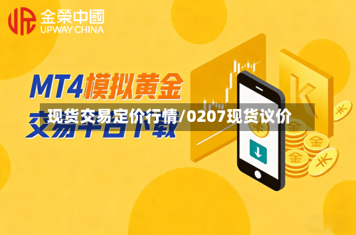 现货交易定价行情/0207现货议价-第2张图片