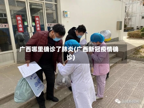 广西哪里确诊了肺炎(广西新冠疫情确诊)