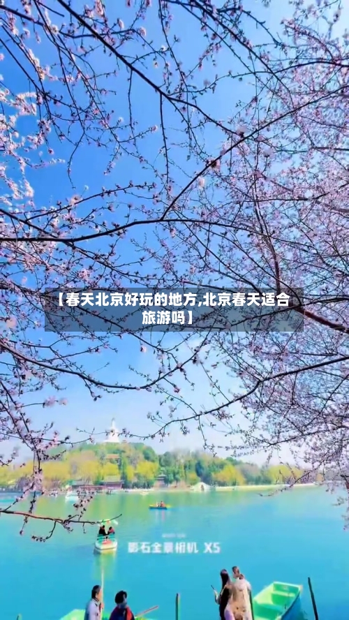 【春天北京好玩的地方,北京春天适合旅游吗】