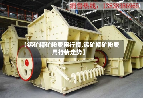 【锡矿精矿粉费用行情,锡矿精矿粉费用行情走势】-第2张图片