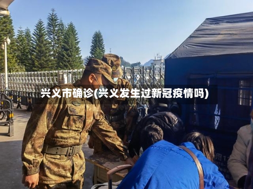 兴义市确诊(兴义发生过新冠疫情吗)-第2张图片