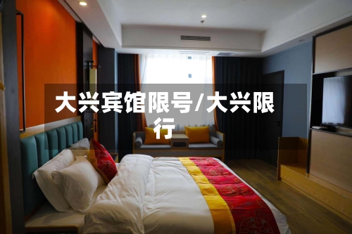 大兴宾馆限号/大兴限行-第2张图片
