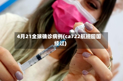4月21全球确诊病例(ca722航班回国经过)