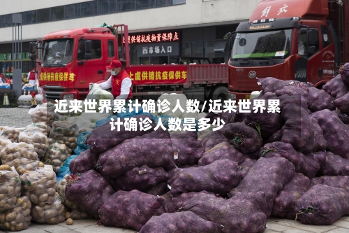 近来世界累计确诊人数/近来世界累计确诊人数是多少-第2张图片