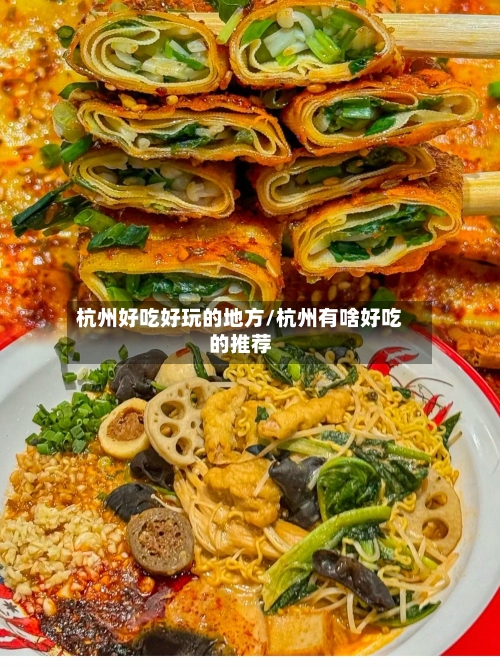 杭州好吃好玩的地方/杭州有啥好吃的推荐