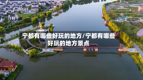 宁都有哪些好玩的地方/宁都有哪些好玩的地方景点-第2张图片